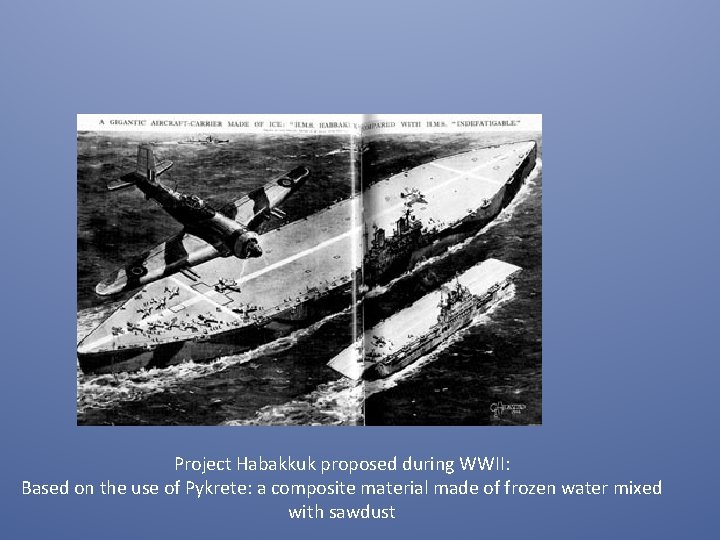 Project Habakkuk proposed during WWII: Based on the use of Pykrete: a composite material