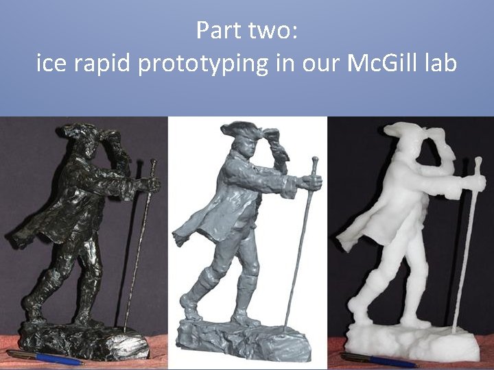 Part two: ice rapid prototyping in our Mc. Gill lab 