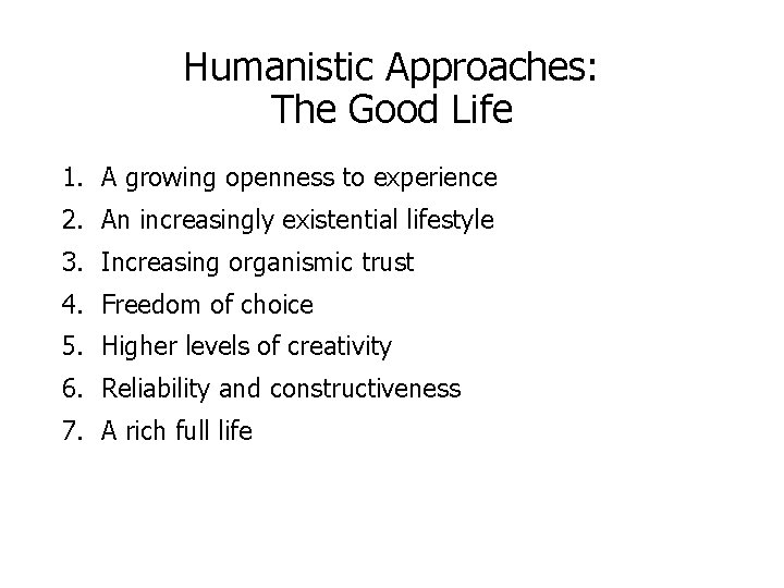 Humanistic Approaches: The Good Life 1. A growing openness to experience 2. An increasingly