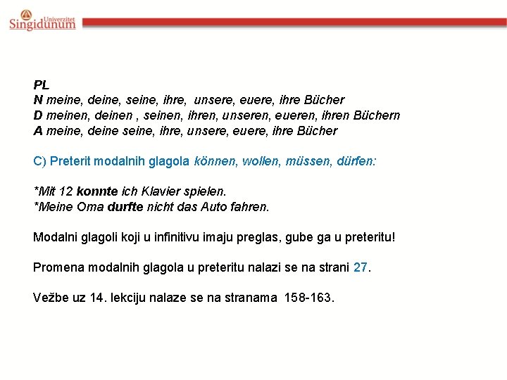 PL N meine, deine, seine, ihre, unsere, euere, ihre Bücher D meinen, deinen , PL N meine, deine, seine, ihre, unsere, euere, ihre Bücher D meinen, deinen ,