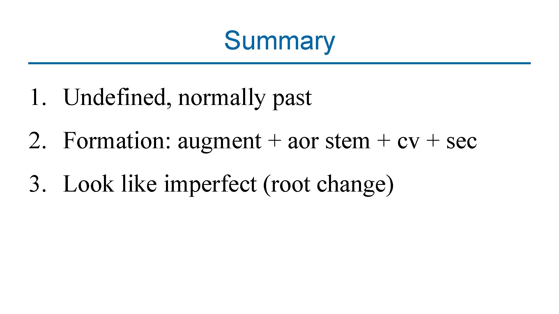 Summary 1. Undefined, normally past 2. Formation: augment + aor stem + cv +