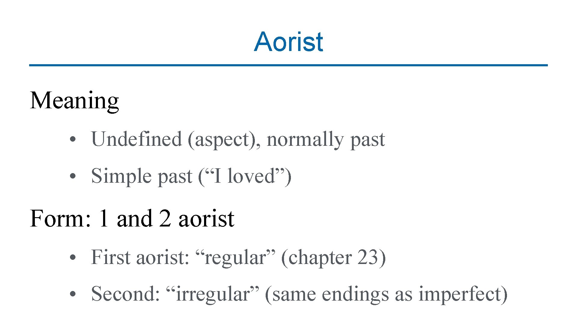 Aorist Meaning • Undefined (aspect), normally past • Simple past (“I loved”) Form: 1