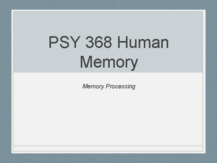 PSY 368 Human Memory Processing 