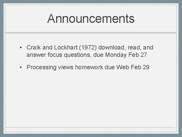 Announcements • Craik and Lockhart (1972) download, read, and answer focus questions, due Monday