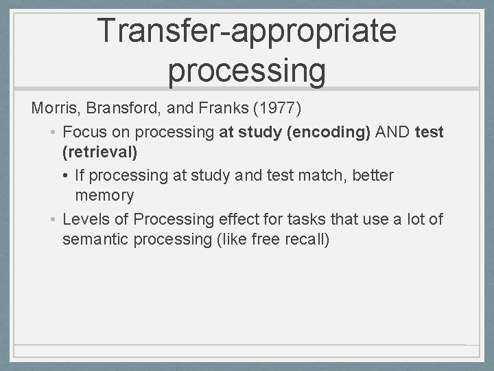 Transfer-appropriate processing Morris, Bransford, and Franks (1977) • Focus on processing at study (encoding)