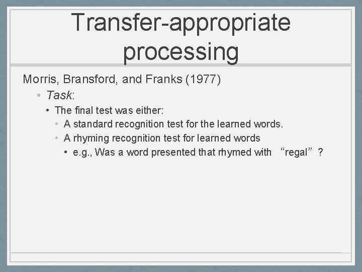 Transfer-appropriate processing Morris, Bransford, and Franks (1977) • Task: • The final test was