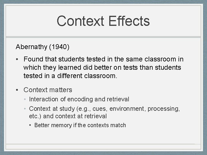 Context Effects Abernathy (1940) • Found that students tested in the same classroom in