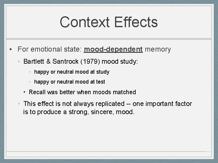 Context Effects • For emotional state: mood-dependent memory • Bartlett & Santrock (1979) mood