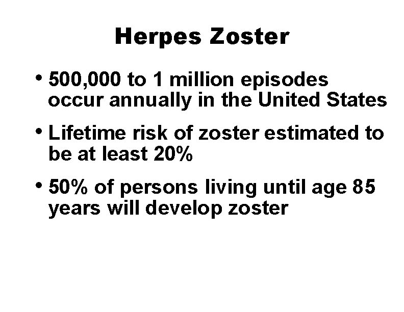 Herpes Zoster • 500, 000 to 1 million episodes occur annually in the United