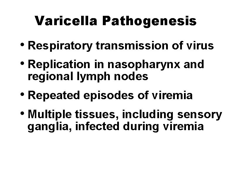 Varicella Pathogenesis • Respiratory transmission of virus • Replication in nasopharynx and regional lymph