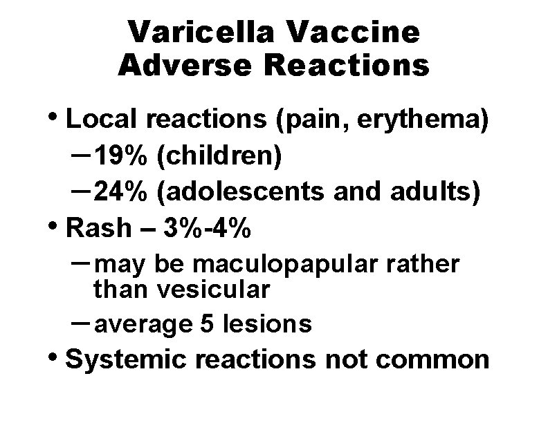 Varicella Vaccine Adverse Reactions • Local reactions (pain, erythema) – 19% (children) – 24%