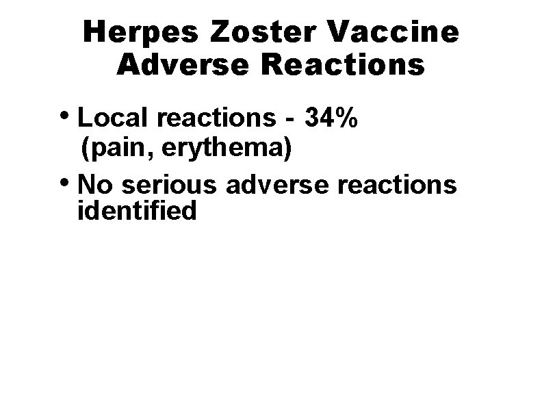 Herpes Zoster Vaccine Adverse Reactions • Local reactions - 34% (pain, erythema) • No