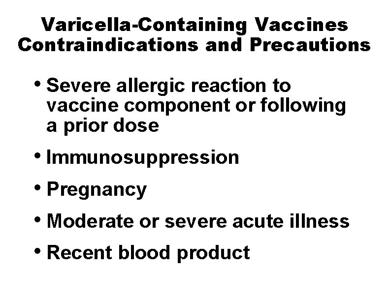 Varicella-Containing Vaccines Contraindications and Precautions • Severe allergic reaction to vaccine component or following