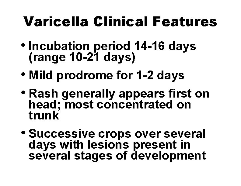 Varicella Clinical Features • Incubation period 14 -16 days (range 10 -21 days) •