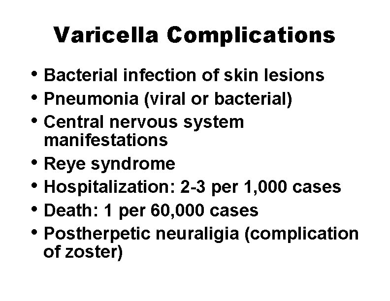 Varicella Complications • Bacterial infection of skin lesions • Pneumonia (viral or bacterial) •