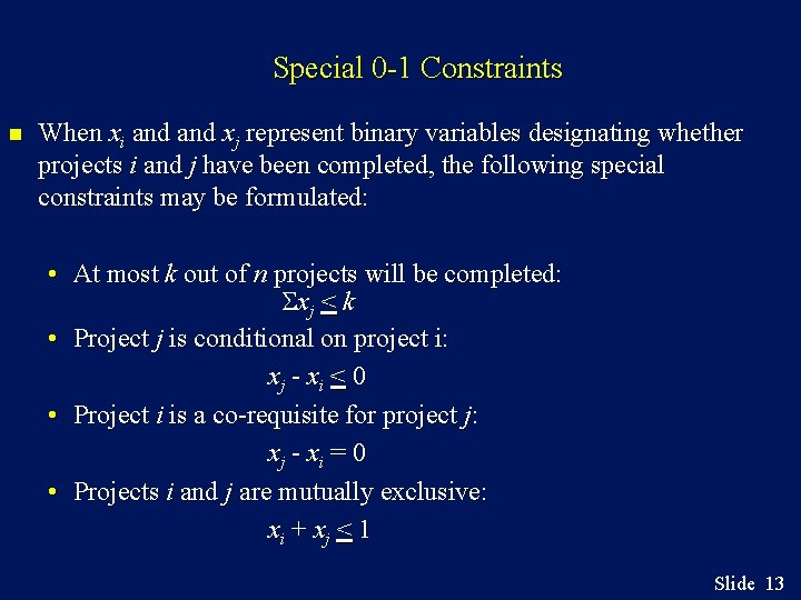 Special 0 -1 Constraints n When xi and xj represent binary variables designating whether