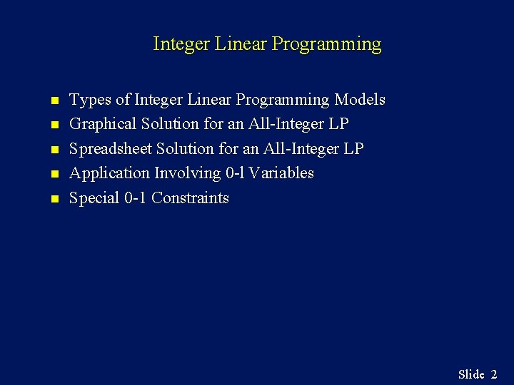 Integer Linear Programming n n n Types of Integer Linear Programming Models Graphical Solution