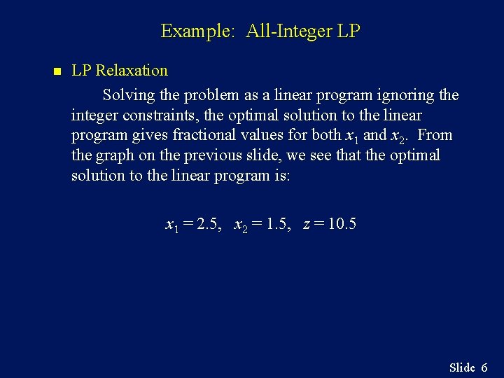 Example: All-Integer LP n LP Relaxation Solving the problem as a linear program ignoring