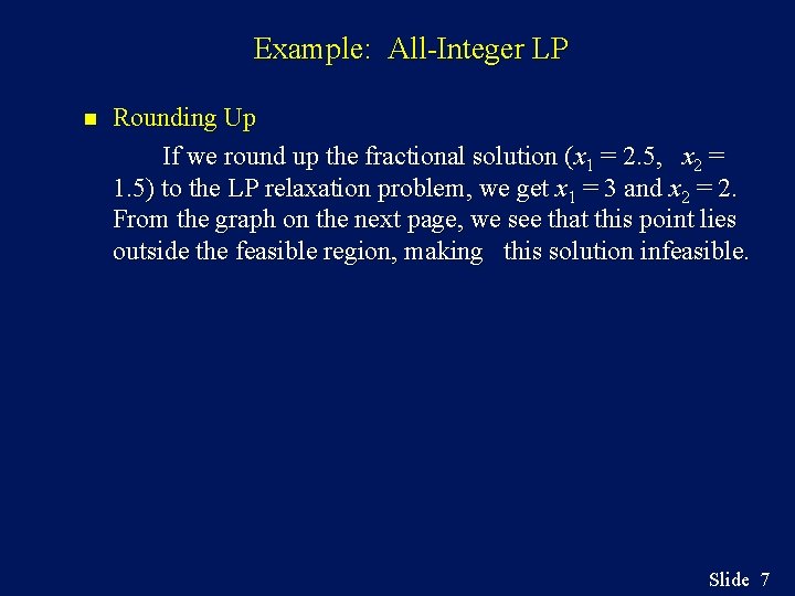 Example: All-Integer LP n Rounding Up If we round up the fractional solution (x