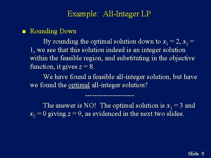 Example: All-Integer LP n Rounding Down By rounding the optimal solution down to x