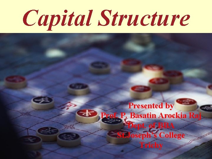 Capital Structure Presented by Prof. P. Basatin Arockia Raj Dept. of BBA St. Joseph’s