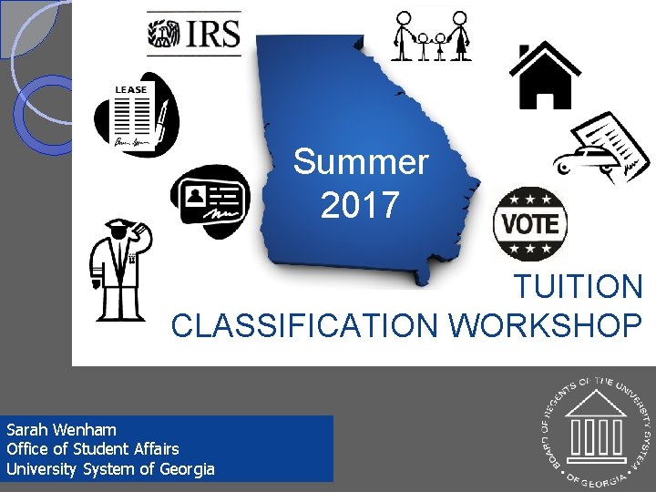 Summer 2017 TUITION CLASSIFICATION WORKSHOP Sarah Wenham Office of Student Affairs University System of