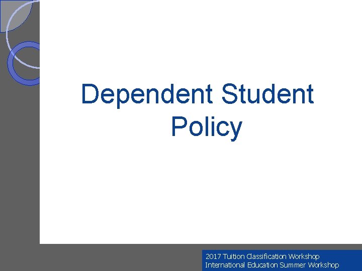 Dependent Student Policy 2017 Tuition Classification Workshop International Education Summer Workshop 