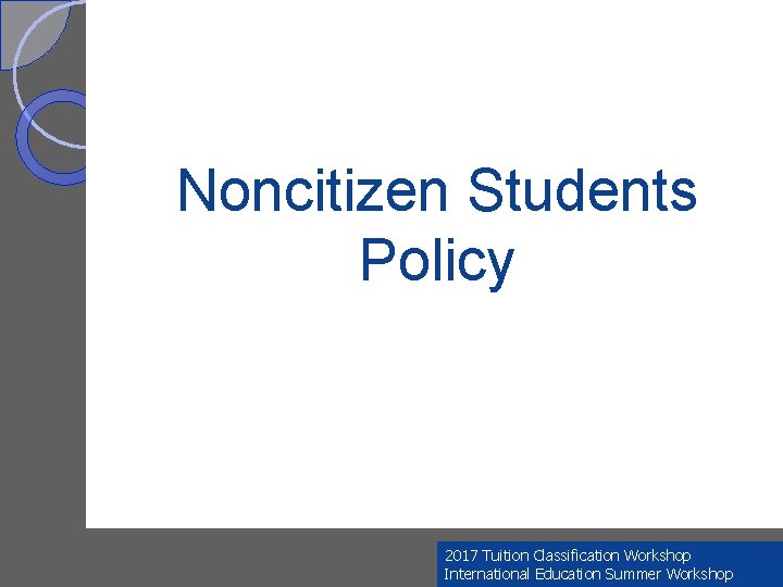 Noncitizen Students Policy 2017 Tuition Classification Workshop International Education Summer Workshop 