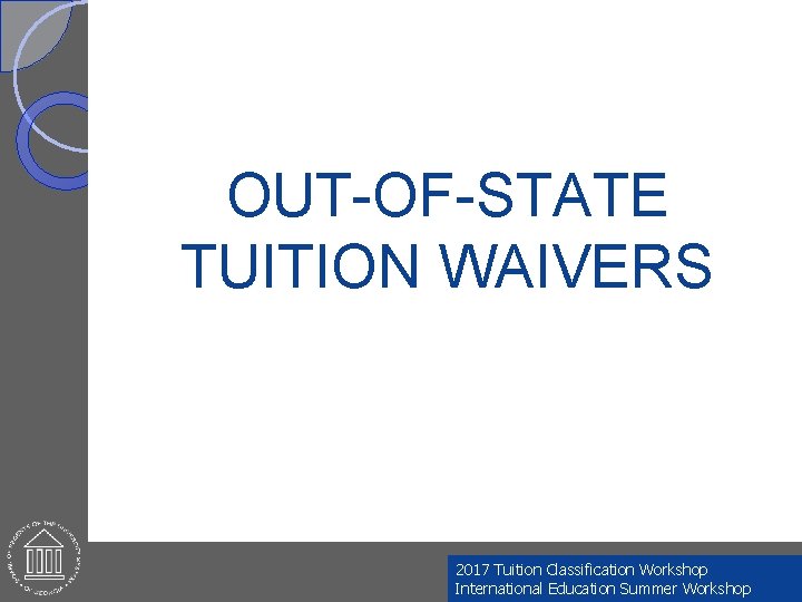 OUT-OF-STATE TUITION WAIVERS 2017 Tuition Classification Workshop International Education Summer Workshop 