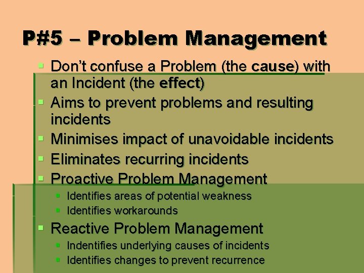 P#5 – Problem Management § Don’t confuse a Problem (the cause) with an Incident