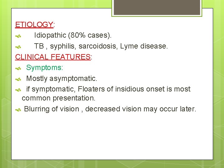 ETIOLOGY: Idiopathic (80% cases). TB , syphilis, sarcoidosis, Lyme disease. CLINICAL FEATURES: Symptoms: Mostly