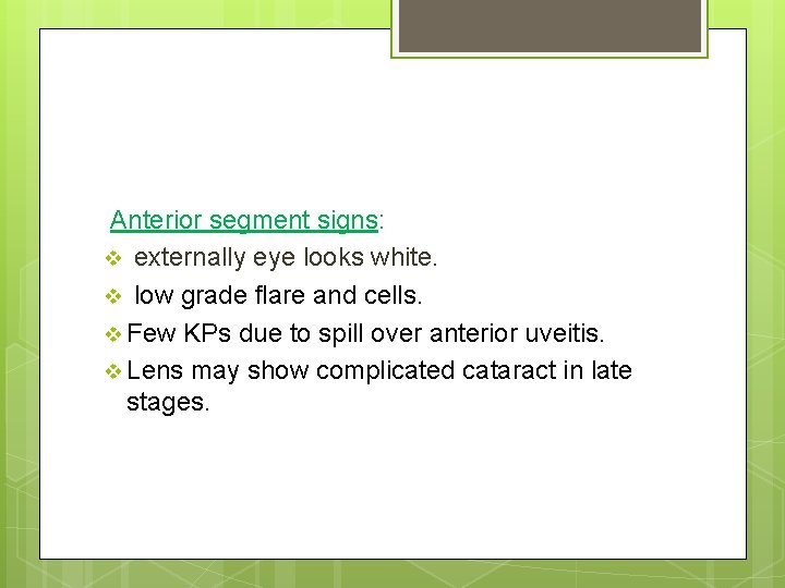 Anterior segment signs: v externally eye looks white. v low grade flare and cells.