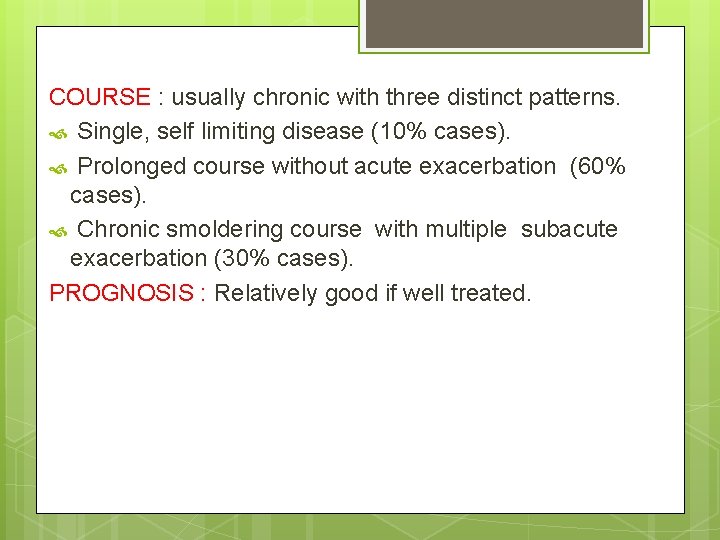 COURSE : usually chronic with three distinct patterns. Single, self limiting disease (10% cases).