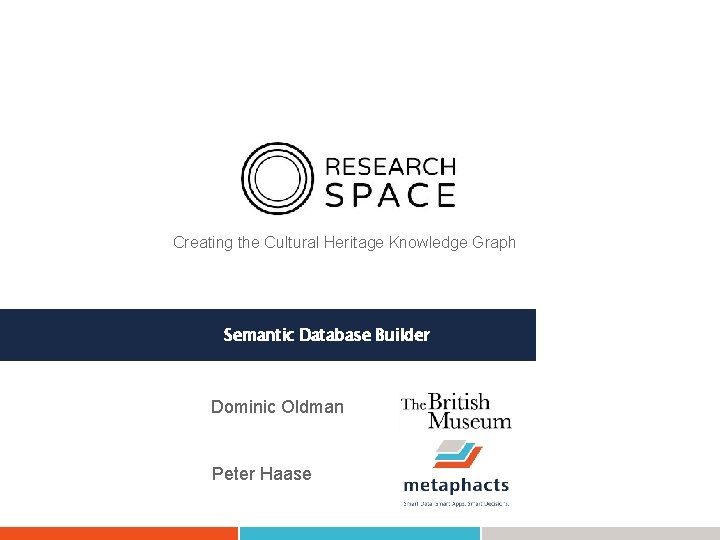 Creating the Cultural Heritage Knowledge Graph Semantic Database Builder Dominic Oldman Peter Haase 