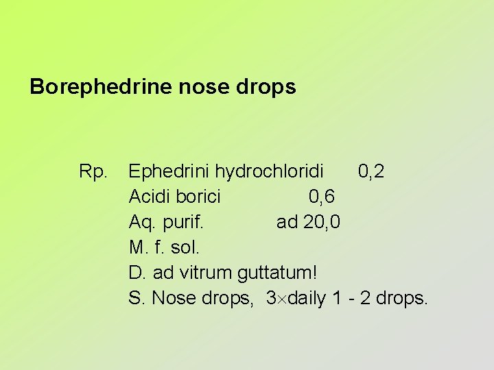 Borephedrine nose drops Rp. Ephedrini hydrochloridi 0, 2 Acidi borici 0, 6 Aq. purif.