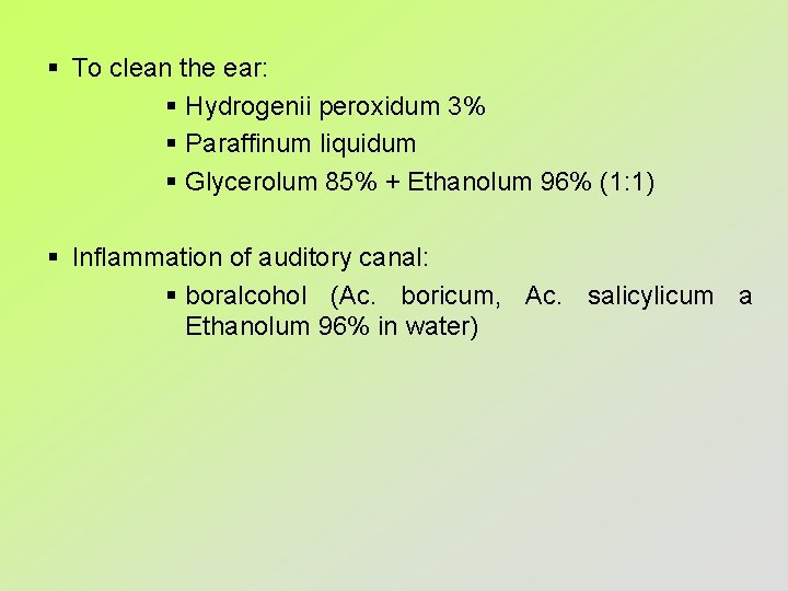 § To clean the ear: § Hydrogenii peroxidum 3% § Paraffinum liquidum § Glycerolum
