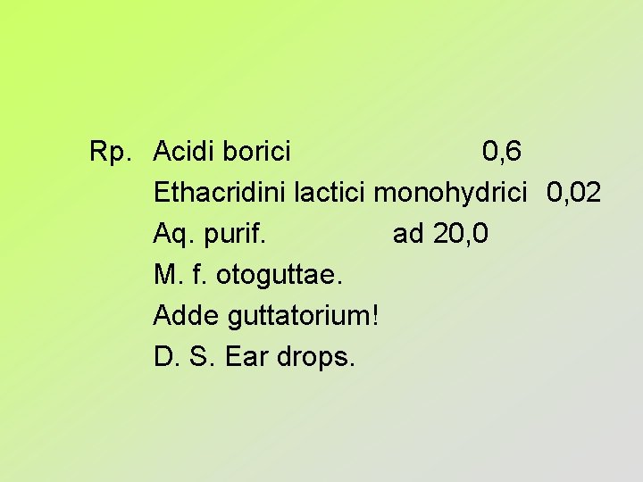 Rp. Acidi borici 0, 6 Ethacridini lactici monohydrici 0, 02 Aq. purif. ad 20,