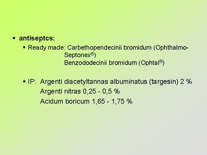 § antiseptcs: § Ready made: Carbethopendecinii bromidum (Ophthalmo. Septonex®) Benzododecinii bromidum (Ophtal®) § IP:
