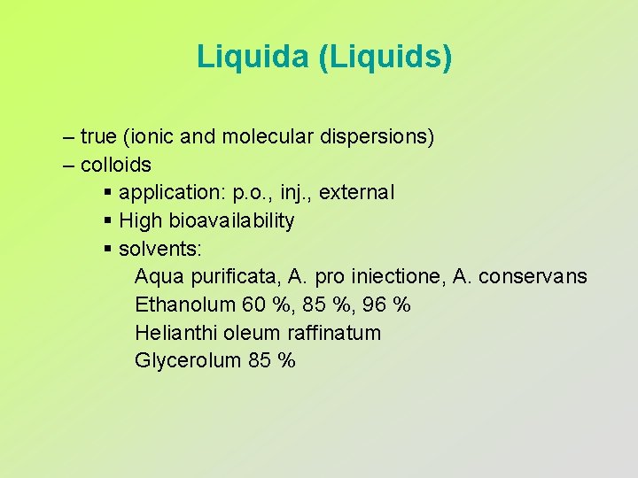 Liquida (Liquids) – true (ionic and molecular dispersions) – colloids § application: p. o.