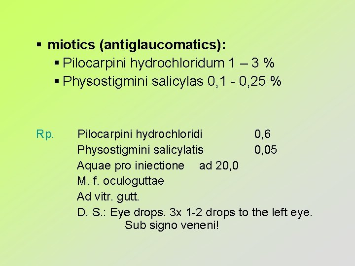 § miotics (antiglaucomatics): § Pilocarpini hydrochloridum 1 – 3 % § Physostigmini salicylas 0,