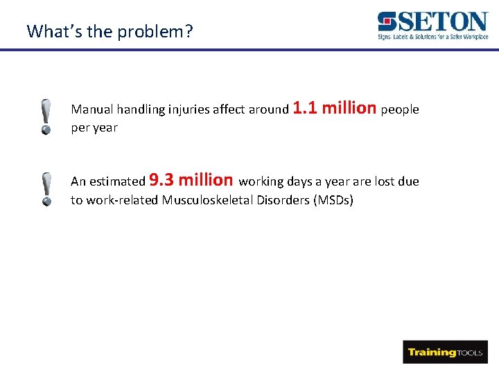 What’s the problem? Manual handling injuries affect around 1. 1 per year million people