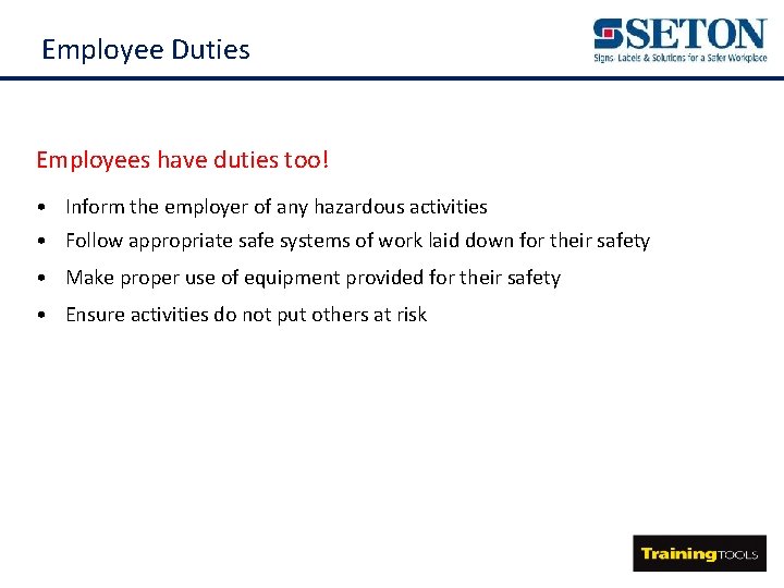 Employee Duties Employees have duties too! • Inform the employer of any hazardous activities