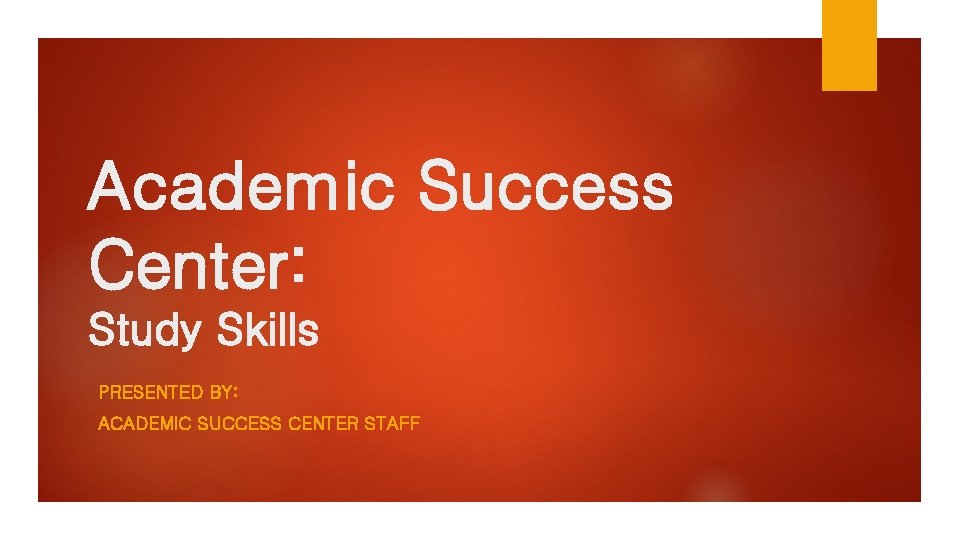 Academic Success Center: Study Skills PRESENTED BY: ACADEMIC SUCCESS CENTER STAFF 