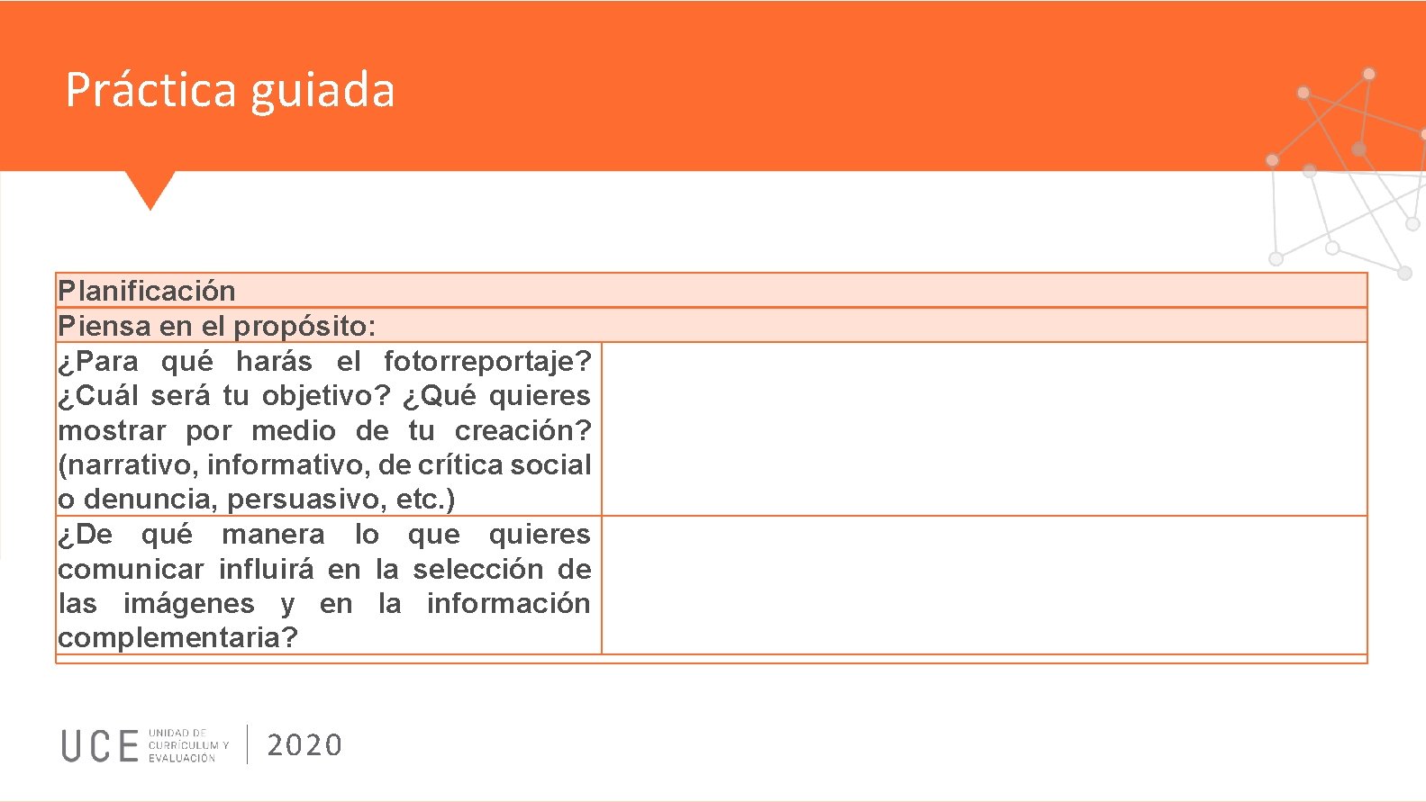 Práctica guiada Planificación Piensa en el propósito: ¿Para qué harás el fotorreportaje? ¿Cuál será