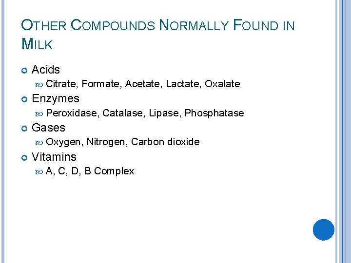 OTHER COMPOUNDS NORMALLY FOUND IN MILK Acids Citrate, Formate, Acetate, Lactate, Oxalate Enzymes Peroxidase,