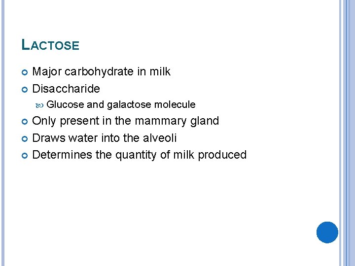 LACTOSE Major carbohydrate in milk Disaccharide Glucose and galactose molecule Only present in the