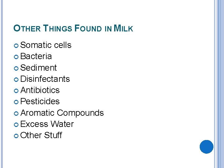 OTHER THINGS FOUND IN MILK Somatic cells Bacteria Sediment Disinfectants Antibiotics Pesticides Aromatic Compounds