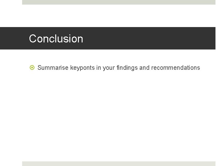Conclusion Summarise keyponts in your findings and recommendations 