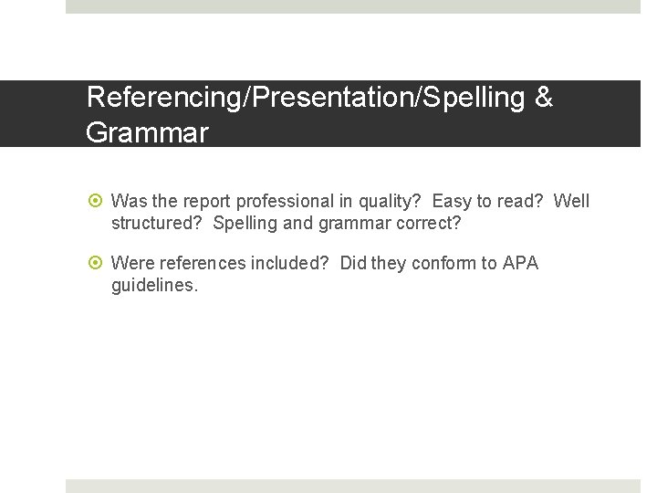 Referencing/Presentation/Spelling & Grammar Was the report professional in quality? Easy to read? Well structured?