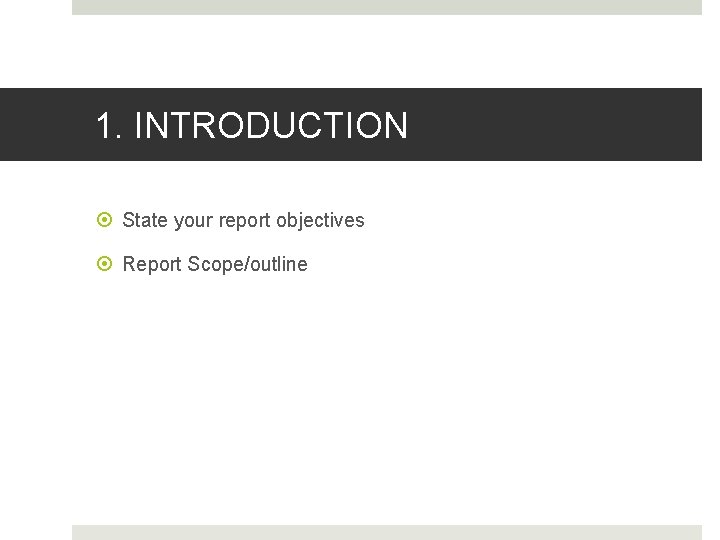 1. INTRODUCTION State your report objectives Report Scope/outline 